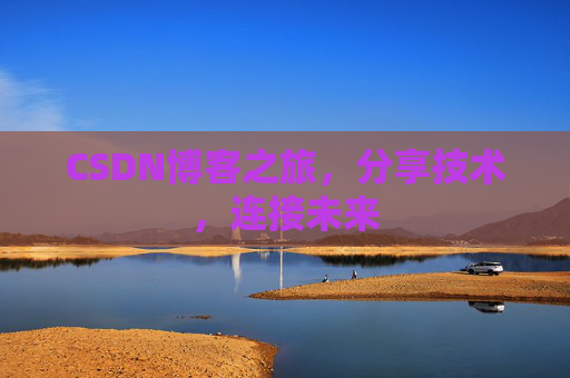 CSDN博客之旅，分享技术，连接未来